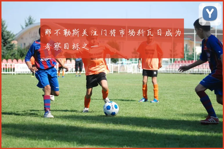 那不勒斯关注门将市场科瓦日成为考察目标之一